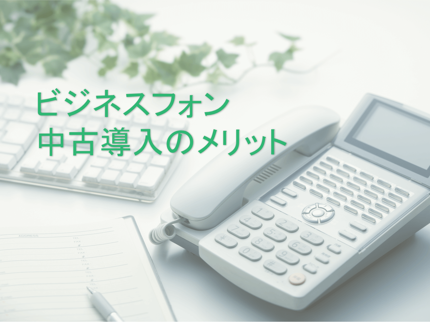 ビジネスフォン中古導入のメリットとは | おすすめメーカー・機種10選