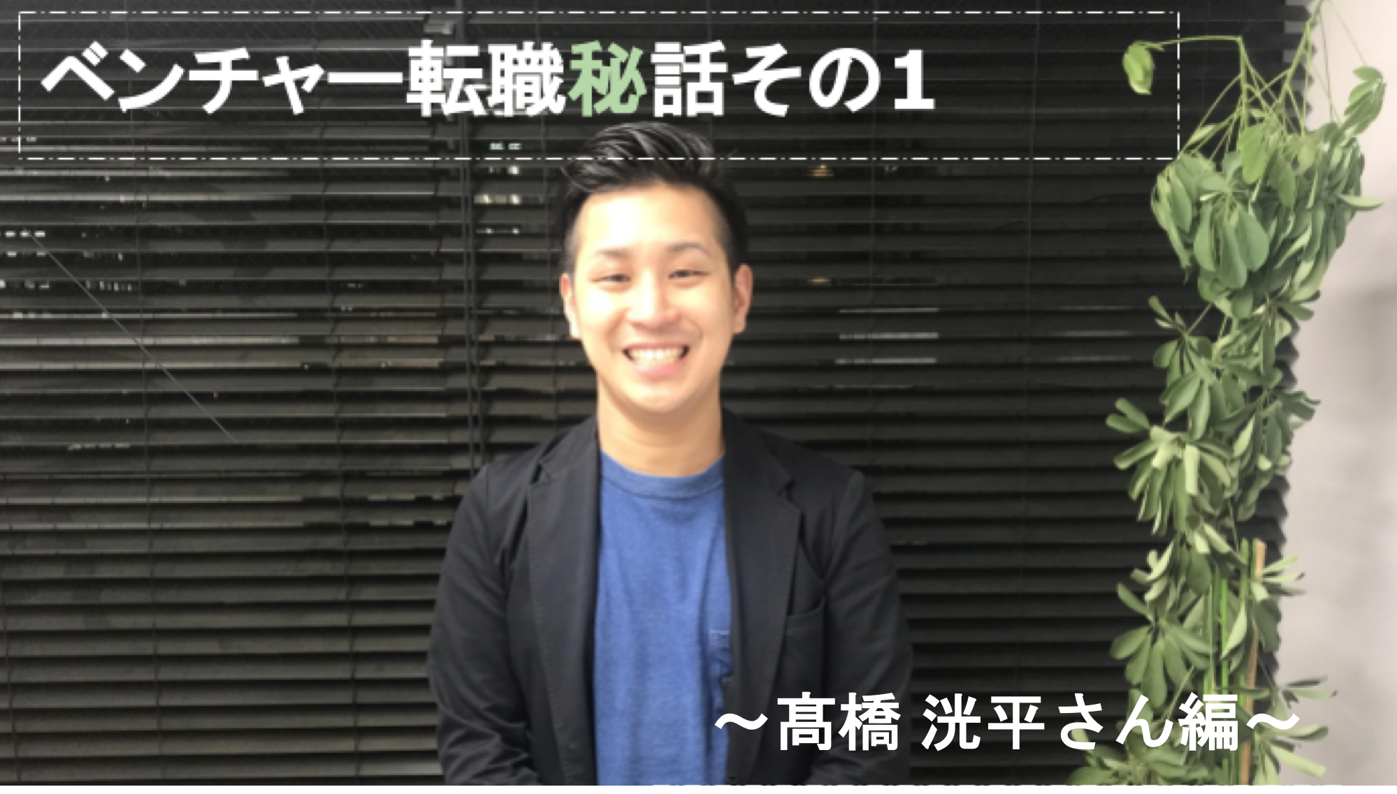 転職成功の秘訣は◯◯しないことにあった!ベンチャー転職秘話その1〜髙橋洸平さんの場合〜#SmartThinking