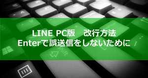 PC(パソコン)版LINEで改行する方法は?送信ミス誤送信を防止する設定
