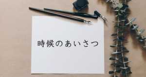 時候の挨拶とは | 手紙に書く時の季節ごとのルール・頭語・結語