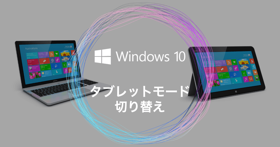 Windows 10のタブレットモードの使い方と操作 | 有効・解除の切り替え - 通常デスクトップに戻す設定と対処方法