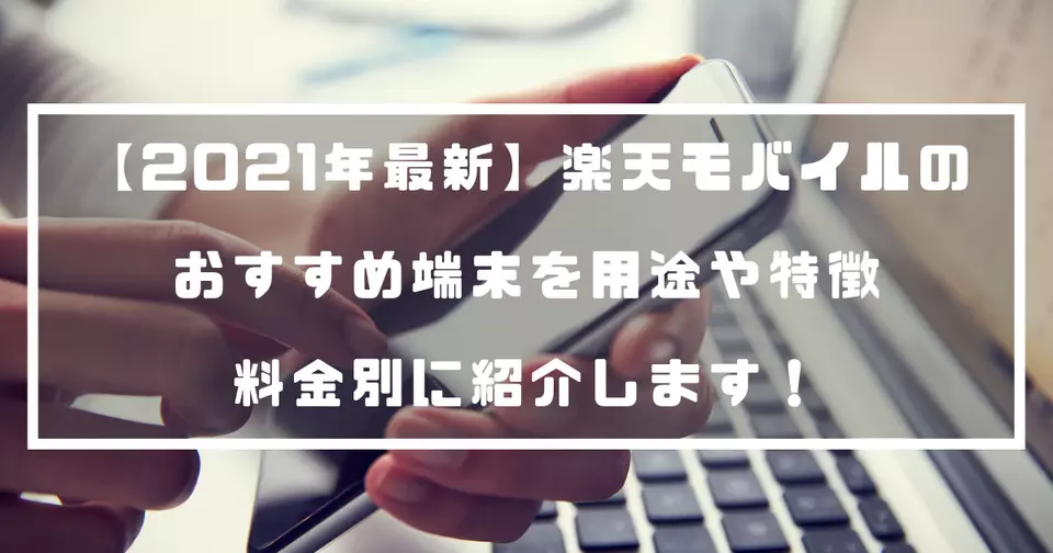 21年最新 楽天モバイルのおすすめ端末を用途や特徴 料金別に紹介します スマホを選ぶポイントも徹底解説 Beyond ビヨンド