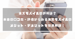 楽天モバイルの評判は?本音の口コミ・評価からみる楽天モバイルのメリット・デメリットを徹底解説!